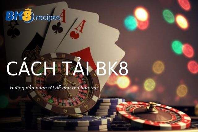 Hướng Dẫn Chi Tiết Cách Tải BK8 Nhanh Chóng, Đơn Giản cách tải BK8
