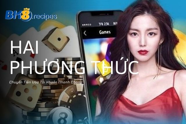 Hướng Dẫn Rút Tiền BK8 Nhanh Chóng Dễ Dàng Cho Người Mới 2 Phương Thức Chuyển Tiền Vào Tài Khoản Nhanh Chóng